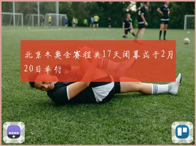 北京冬奥会赛程共17天闭幕式于2月20日举行
