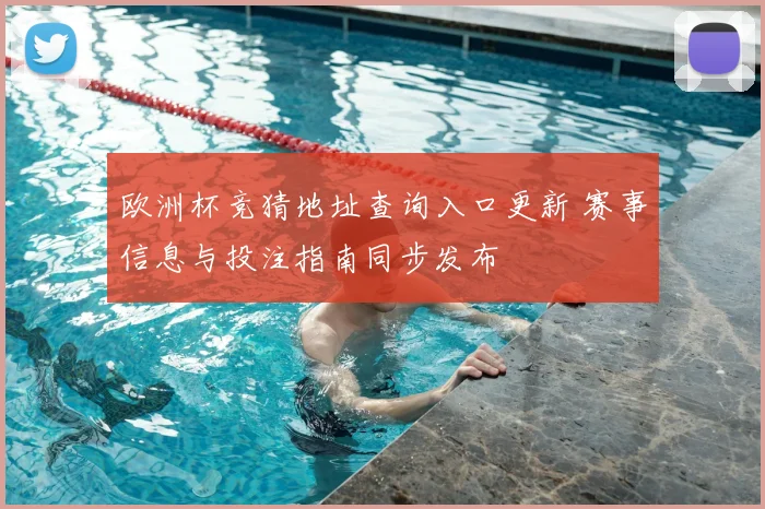 欧洲杯竞猜地址查询入口更新 赛事信息与投注指南同步发布