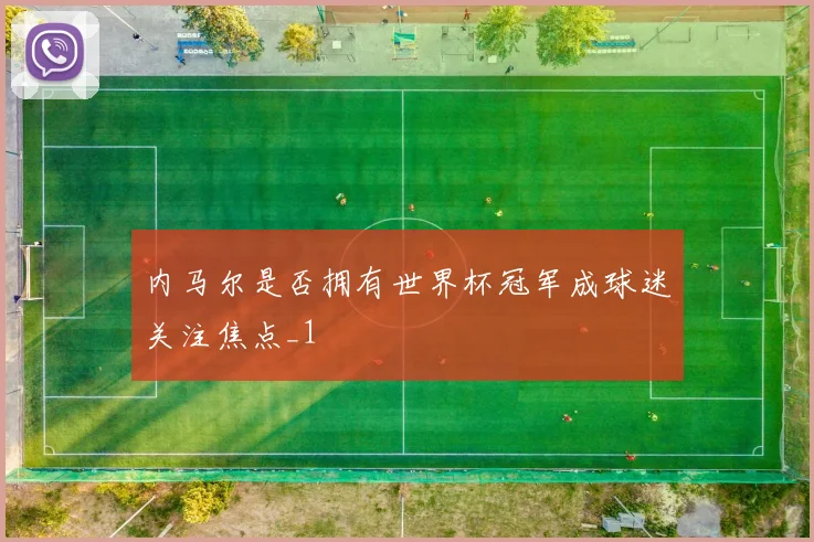 内马尔是否拥有世界杯冠军成球迷关注焦点_1