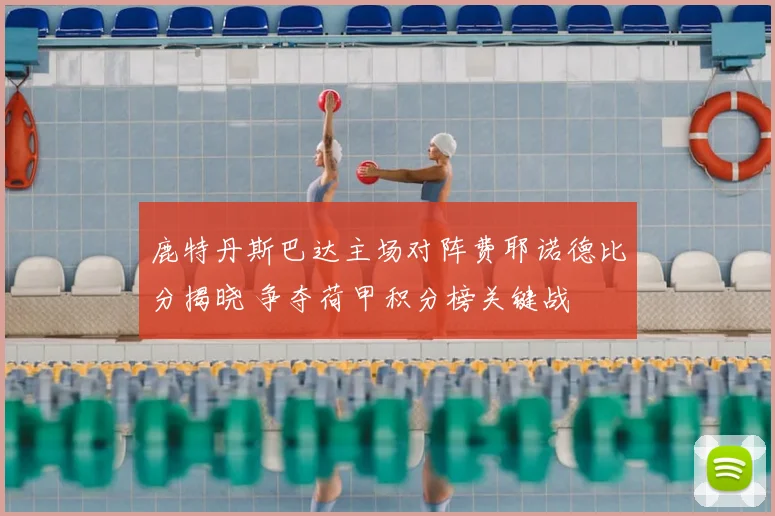 鹿特丹斯巴达主场对阵费耶诺德比分揭晓 争夺荷甲积分榜关键战
