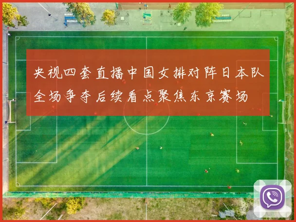 央视四套直播中国女排对阵日本队全场争夺后续看点聚焦东京赛场